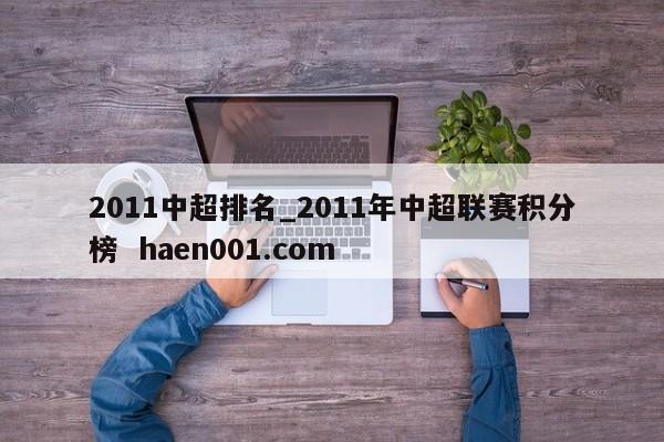 2011中超排名_2011年中超联赛积分榜  haen001.com