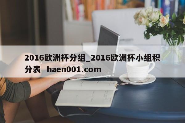 2016欧洲杯分组_2016欧洲杯小组积分表 haen001.com